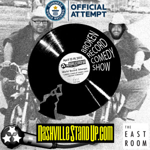 BROKEN RECORD COMEDY SHOW -NashvilleStandUp.com's World Record Attempt: "LONGEST STAND-UP COMEDY SHOW – MULTIPLE COMEDIANS” April 12-19, 2015 at The East Room.